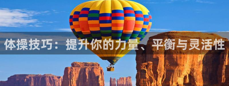 红蓝体育不出款：体操技巧：提升你的力量、平衡与灵活性